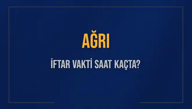 Ağrı İftar Vakti: İftar Saati ve Akşam Ezanı 2025’te Ne Zaman?