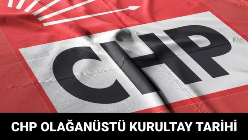 CHP Olağanüstü Kurultayı: Tarih, Saat ve Duyurular
