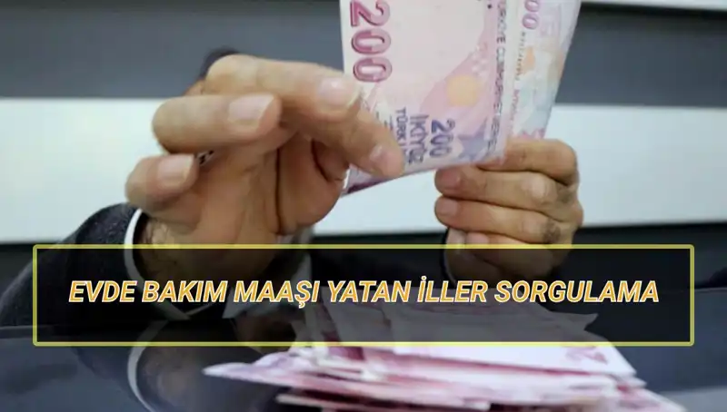 Nisan 2025'te Evde Bakım Maaşı Yatan İllerin Tam Listesi Açıklandı!